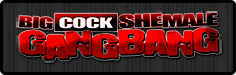 Big Cock Shemale Gangbang